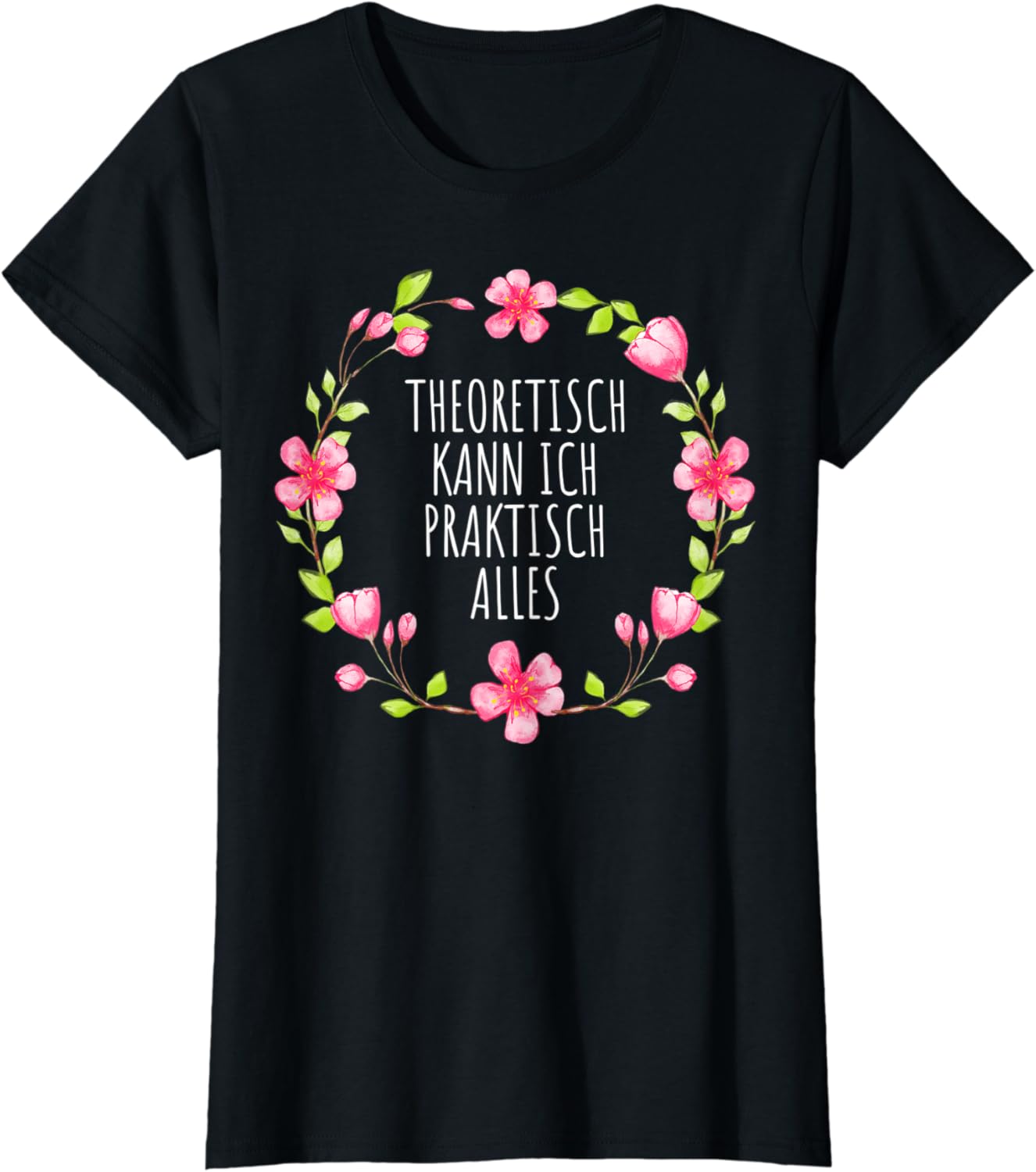 Damen THEORETISCH KANN ICH PRAKTISCH ALLES Blumen Arbeit Sprüche TShirt Amazon.de Fashion